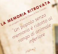 LA MEMORIA RITROVATA Un progetto di Enzo Di Chiera & Pino Circosta